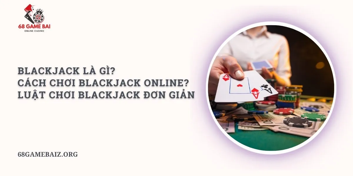 blackjack-la-gi-cach-choi-blackjack-online_-luat-choi-blackjack-don-gian