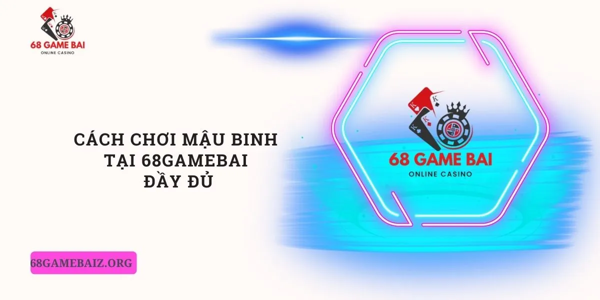 cach-choi-mau-binh-tai-68gamebai-day-du