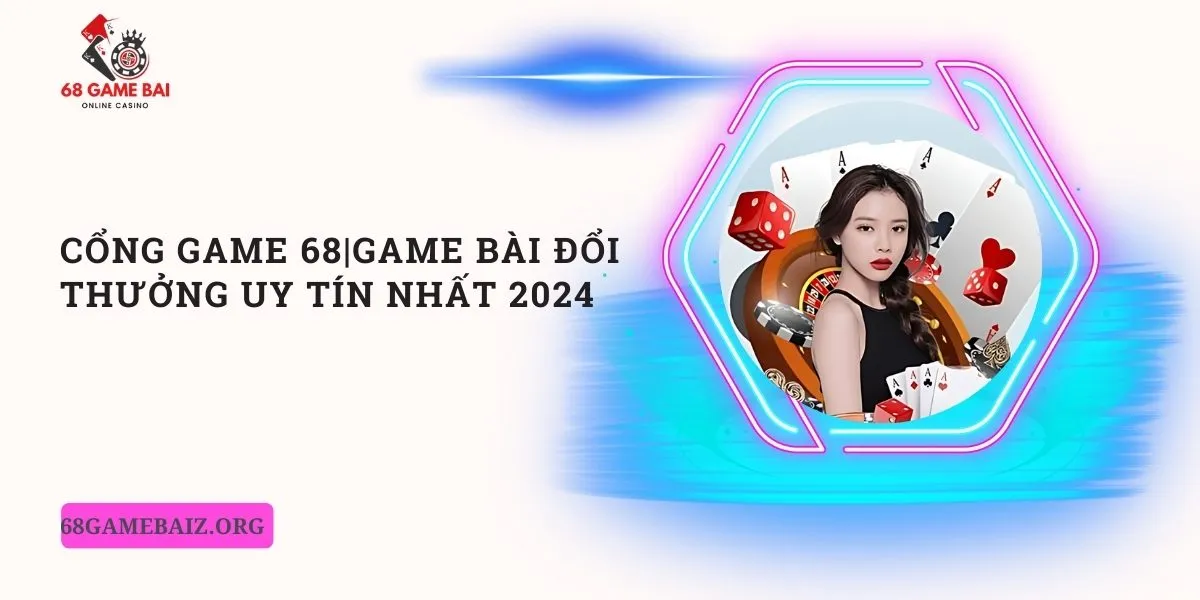 cong-game-68-game-bai-doi-thuong-uy-tin-nhat-2024