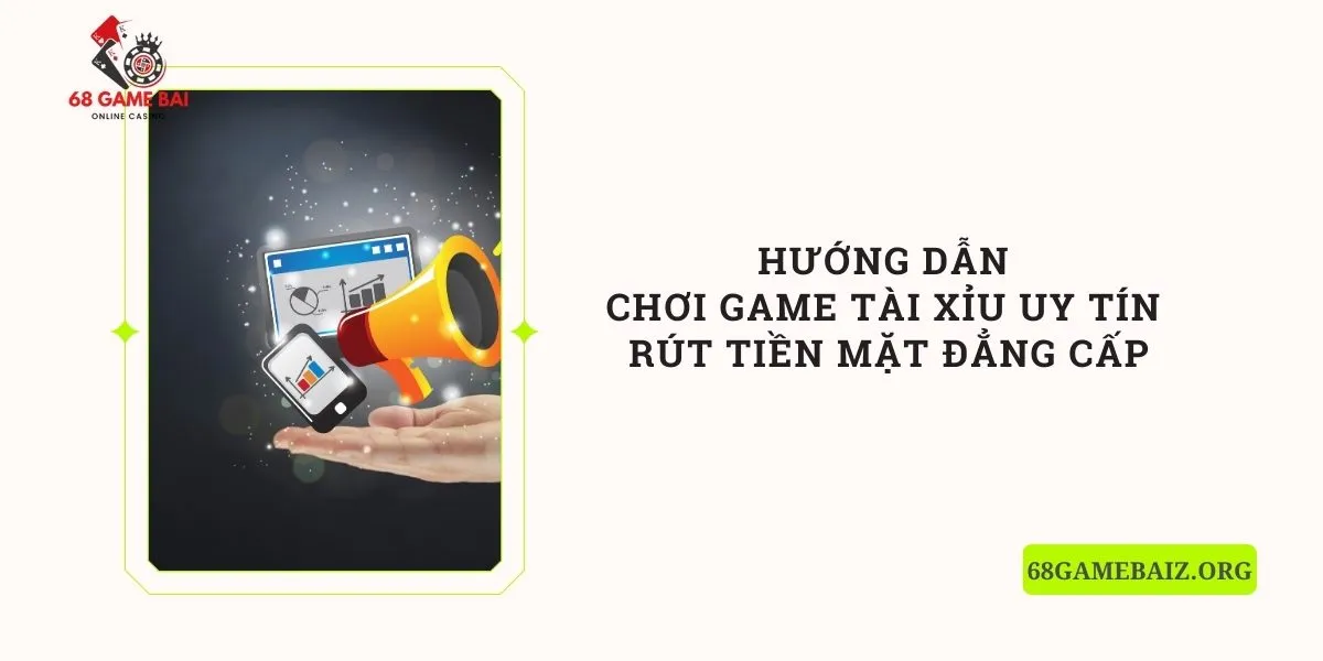 huong-dan-choi-game-tai-xiu-uy-tin-rut-tien-mat-dang-cap