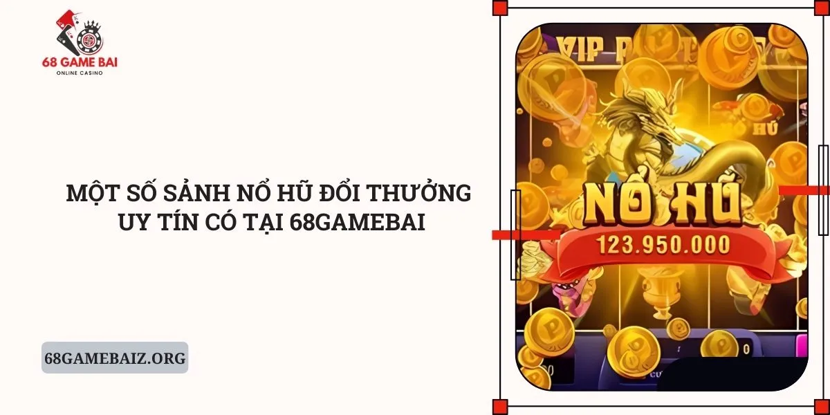 mot-so-sanh-no-hu-doi-thuong-uy-tin-co-tai-68gamebai