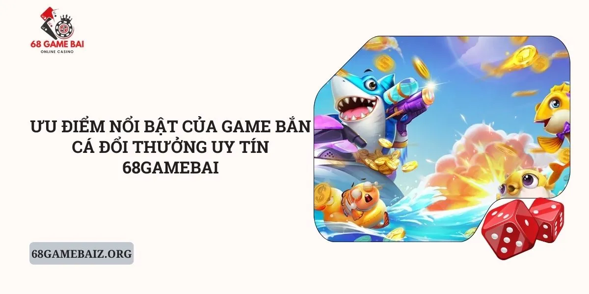 uu-diem-noi-bat-cua-game-ban-ca-doi-thuong-uy-tin-68gamebai