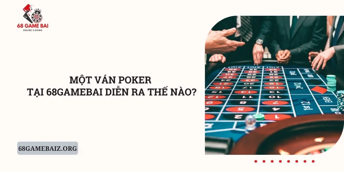 mot-van-poker-tai-68gamebai-dien-ra-the-nao